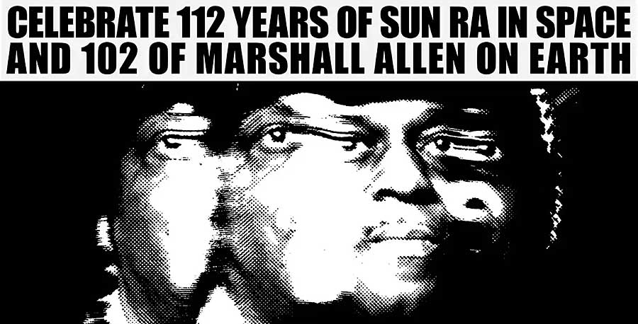 Celebrate 112 years of Sun Ra in space and 102 of Marshall Allen on Earth